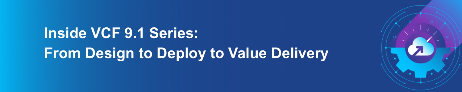 Inside VCF 9.1 Series: From Design to Deploy to Value Delivery